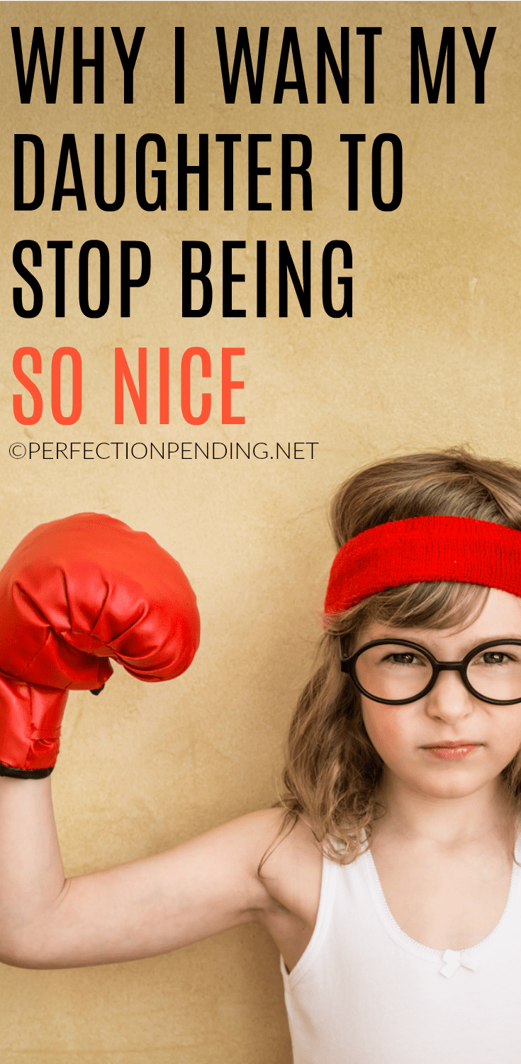 Dear Daughter, Here's Why You Need to Stop Being Nice - Filter Free Parents