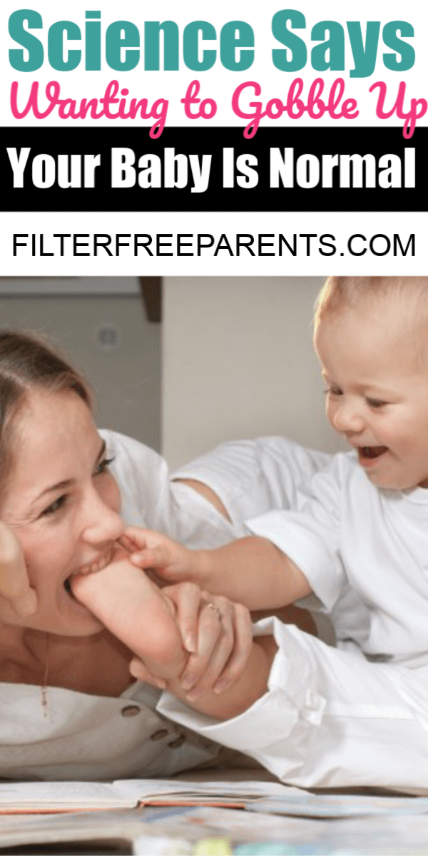 Have you heard the phrase come out of your mouth, "I want to gobble you up!?" when talking to your baby? Turns out. It's totally normal. #science #filterfreeparents 