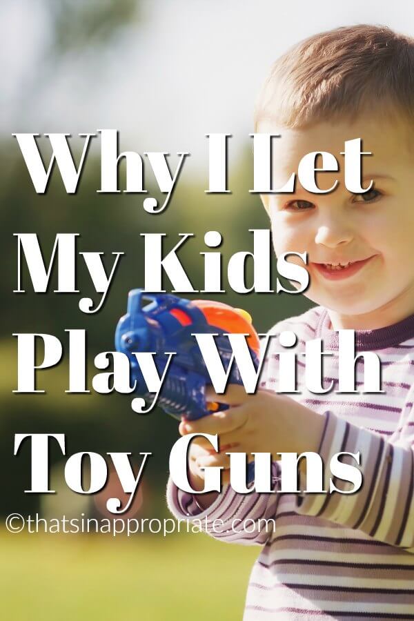 As parents we are always worrying about whether or not to talk to our kids about guns. This mom of boys has an interesting take on why she lets her kids play with toy guns. #parenting #momlife #motherhood #thatsinappropriate #toyguns #guns #gunviolence