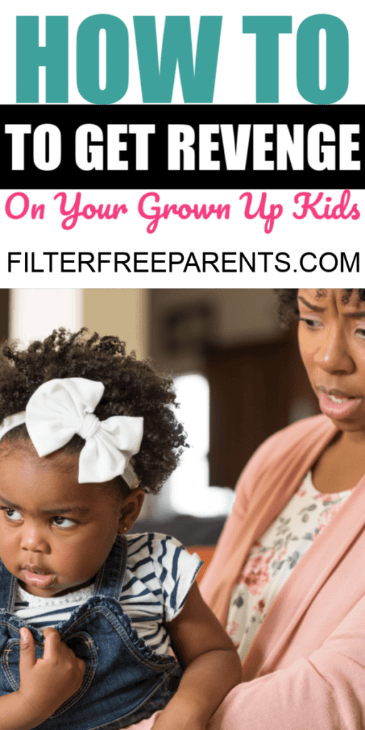 The Best Ways To Get Revenge On Your Kids When They Are All Grown Up 