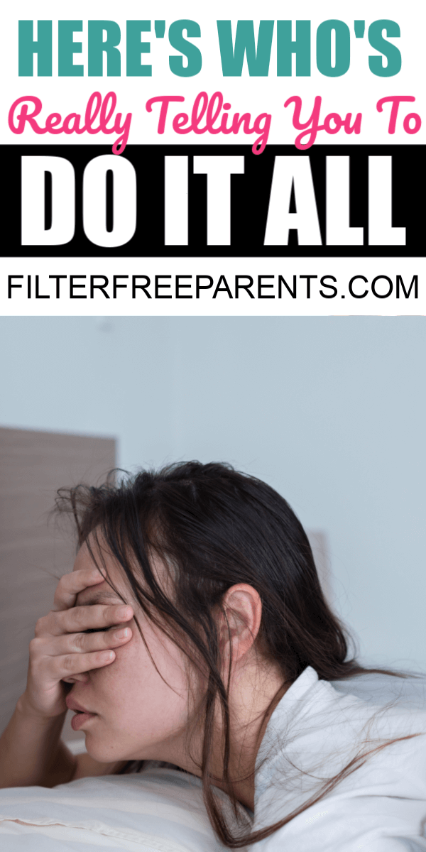 Here's who's really telling you to do it all when you feel overwhelmed by motherhood. It might surprise you. #motherhood #filterfreeparents