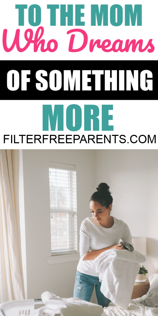 To the mom who dreams of something more, you need to read this. #parenting #filterfreeparents #motherhood